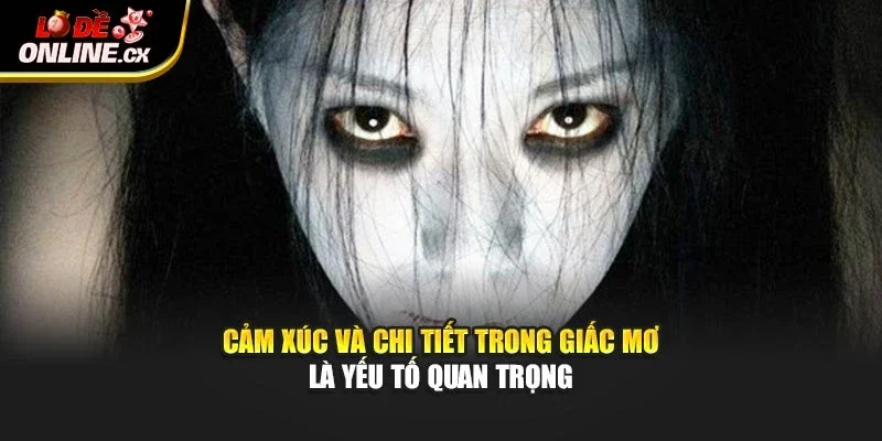 Cảm xúc và chi tiết trong giấc mơ là yếu tố quan trọng