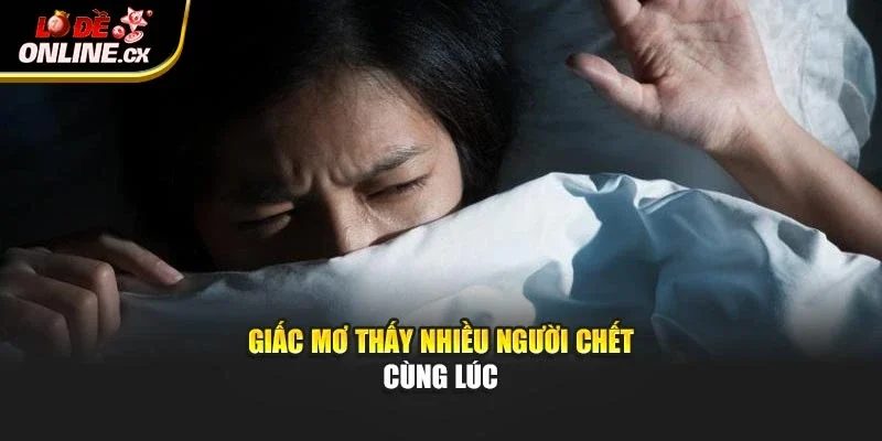 Giấc mơ thấy nhiều người chết cùng lúc