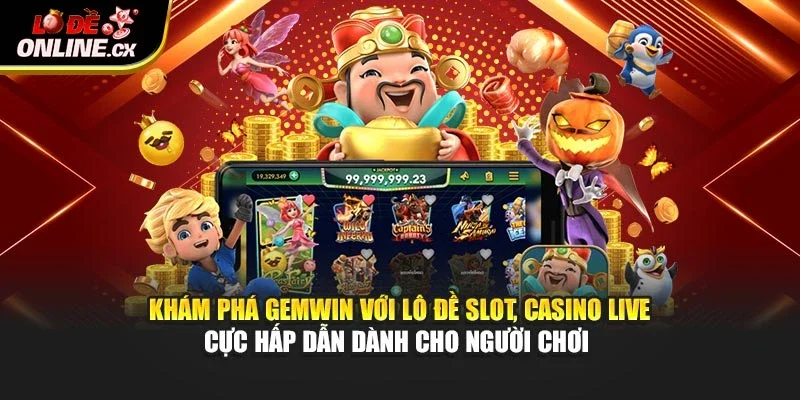 Khám phá Gemwin với lô đề slot, casino live cực hấp dẫn dành cho người chơi
