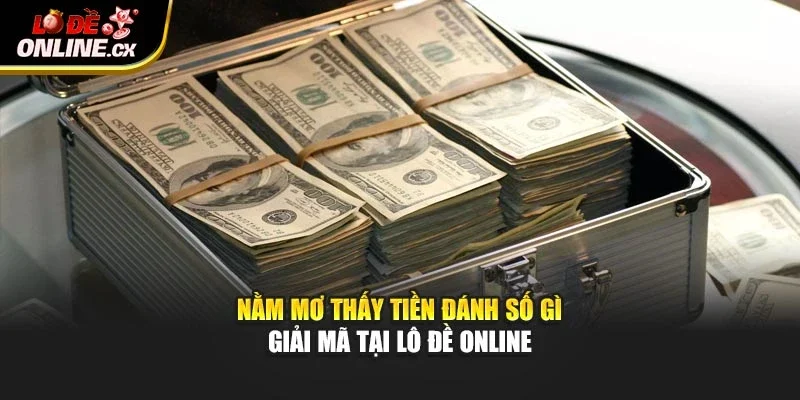 Nằm Mơ Thấy Tiền Đánh Số Gì – Giải Mã Tại Lô Đề Online
