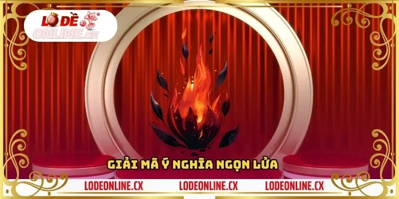 Giải mã ý nghĩa ngọn lửa và tầm quan trọng