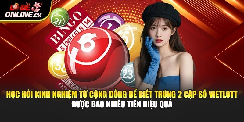 Học hỏi kinh nghiệm từ cộng đồng để biết trúng 2 cặp số vietlott được bao nhiêu tiền hiệu quả