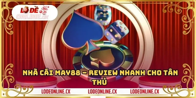 Nhà cái MAY88 – Review nhanh cho tân thủ