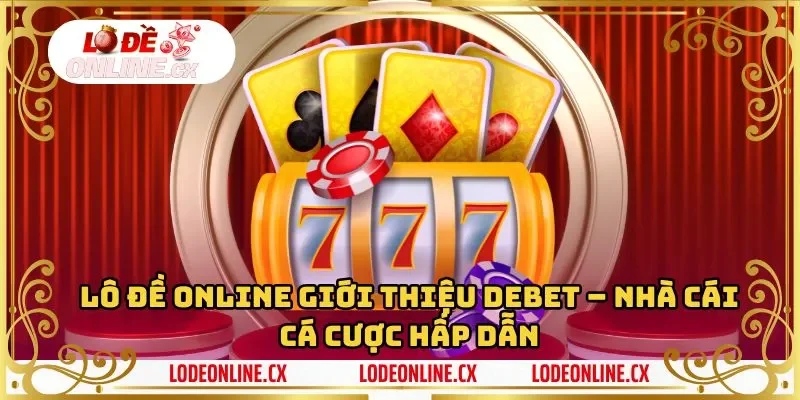 Cùng Xin88 tìm hiểu về nhà cái Debet