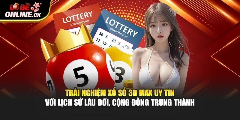 Trải nghiệm xổ số 3D Max uy tín với lịch sử lâu đời, cộng đồng trung thành