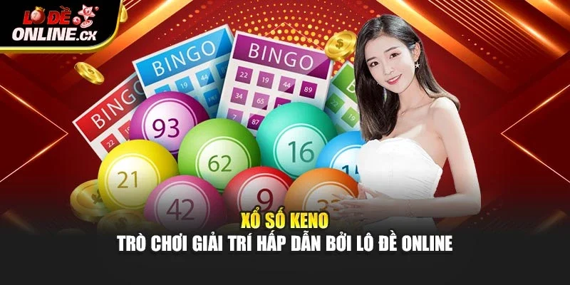 Xổ Số Keno – Trò Chơi Giải Trí Hấp Dẫn Bởi Lô Đề Online
