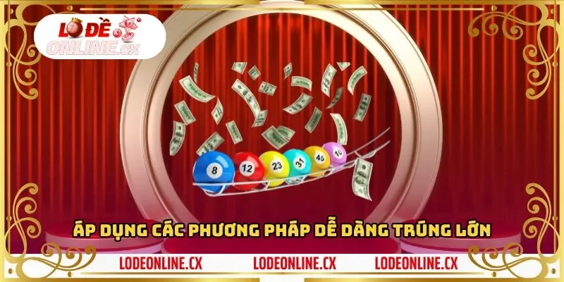 Áp dụng các phương pháp sẽ giúp anh em dễ dàng trúng lớn