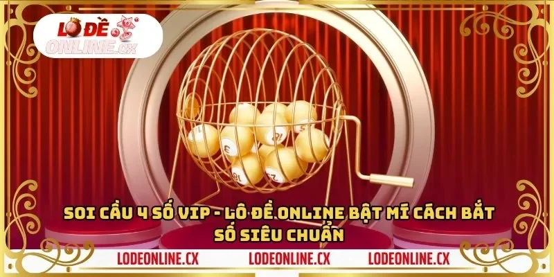 Cùng lô đề online tìm hiểu Soi cầu vip 4 số cực chuẩn