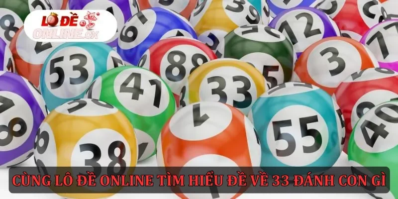 Cùng Lô Đề online tìm hiểu đề về 33 đánh con gì