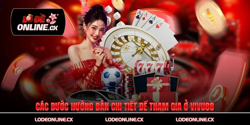 Các bước hướng dẫn chi tiết để tham gia ở Vivu88