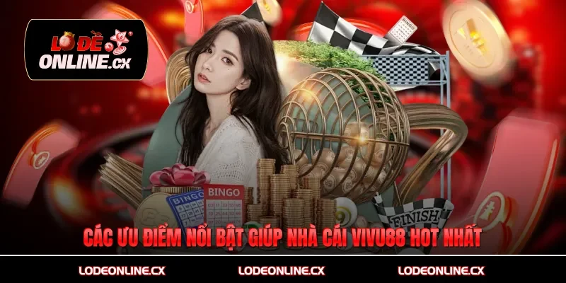 Các ưu điểm nổi bật giúp nhà cái Vivu88 hot nhất