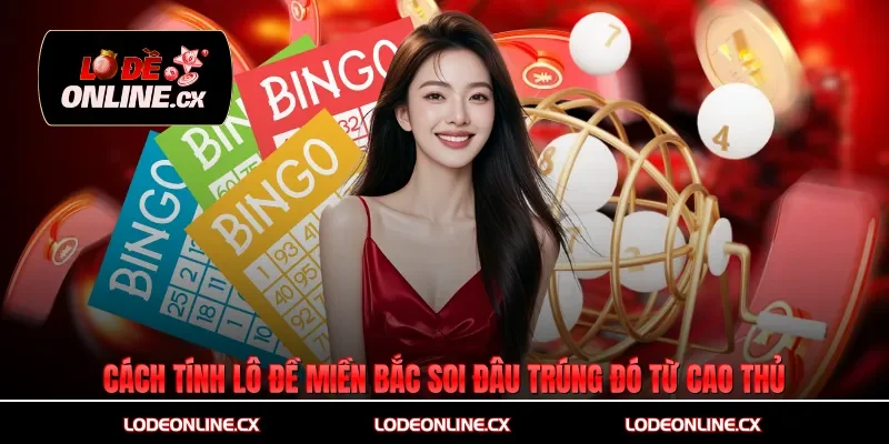 Cách Tính Lô Đề Miền Bắc Soi Đâu Trúng Đó Từ Cao Thủ
