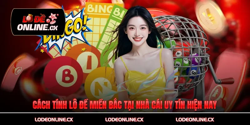 Cách tính lô đề miền bắc tại nhà cái uy tín hiện nay