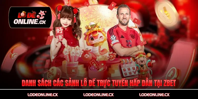 Danh sách các sảnh lô đề trực tuyến hấp dẫn tại nhà cái Zbet