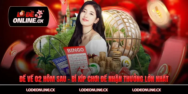 Đề Về 02 Hôm Sau - Bí Kíp Chơi Để Nhận Thưởng Lớn Nhất