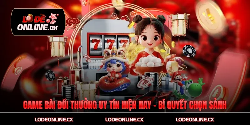 Game Bài Đổi Thưởng Uy Tín Hiện Nay - Bí Quyết Chọn Sảnh Xanh Chín