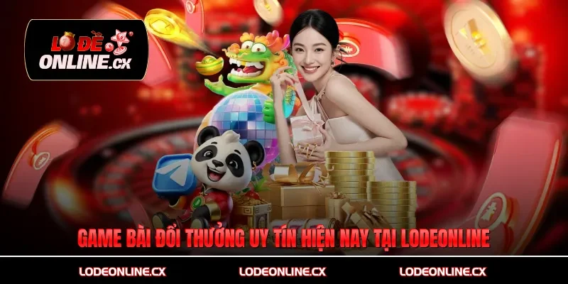 Game bài đổi thưởng uy tín hiện nay tại Lodeonline