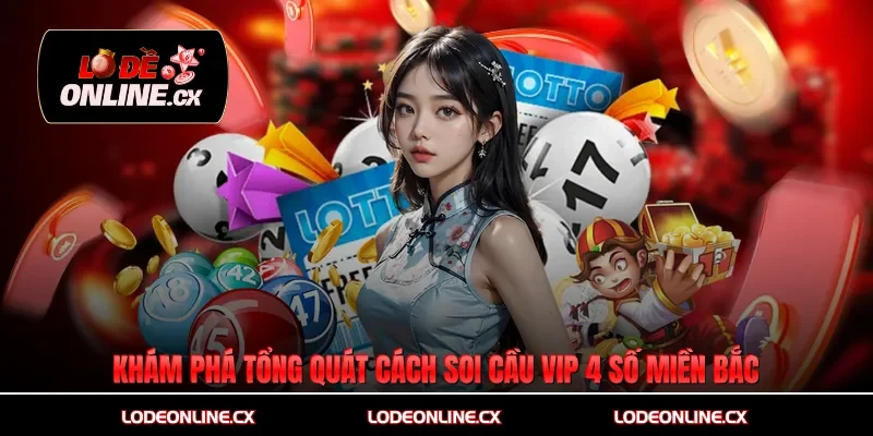 Khám phá tổng quát cách soi cầu vip 4 số miền Bắc