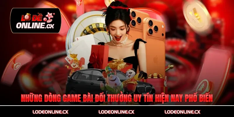 Những dòng game bài đổi thưởng uy tín hiện nay phổ biến