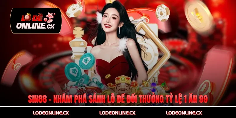 Sin88 - Khám Phá Sảnh Lô Đề Đổi Thưởng Tỷ Lệ 1 Ăn 99