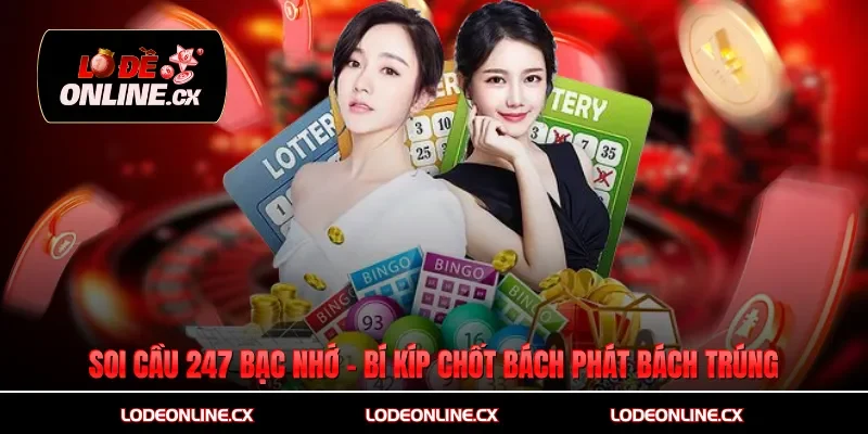 Soi Cầu 247 Bạc Nhớ - Bí Kíp Chốt Số Bách Phát Bách Trúng
