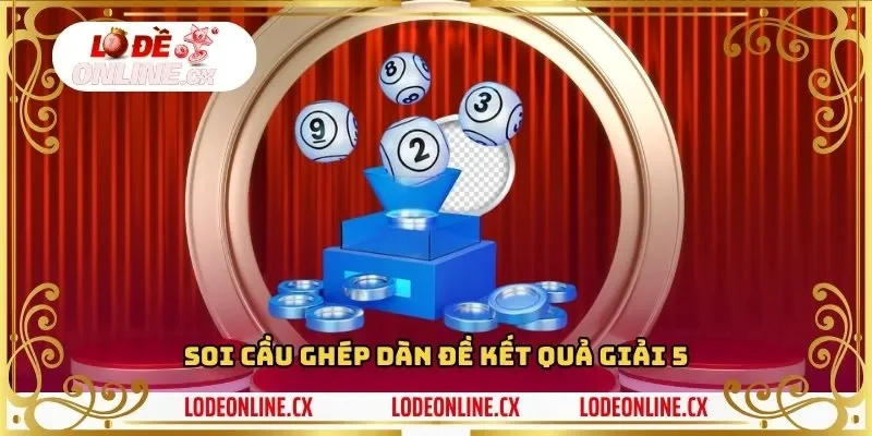 Soi cầu ghép dàn đề kết quả giải 5